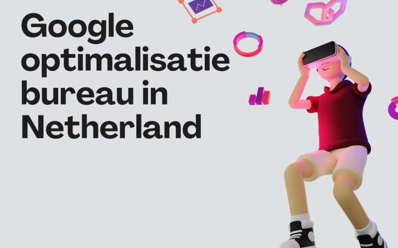 Google optimalisatie bureau in Netherland